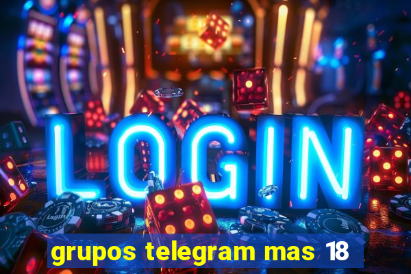 grupos telegram mas 18